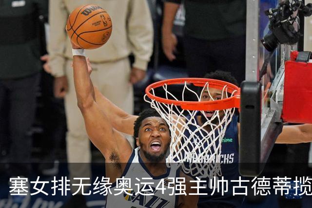塞女排无缘奥运4强主帅古德蒂揽责 发文告别球队