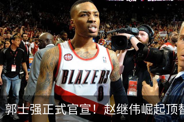 郭士强正式官宣！赵继伟崛起顶替赵睿，将率队征战世预赛